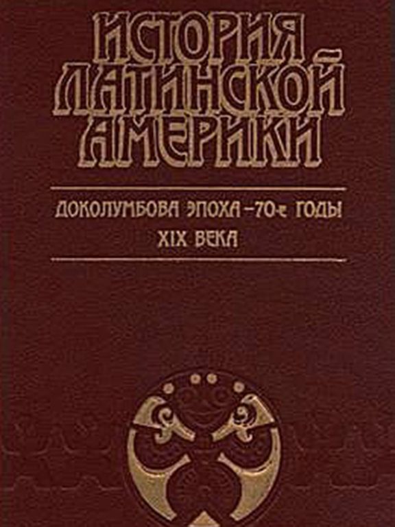 История Латинской Америки: Доколумбова эпоха - 70-е годы XIX века